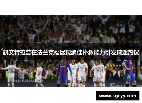 凯文特拉普在法兰克福展现绝佳扑救能力引发球迷热议