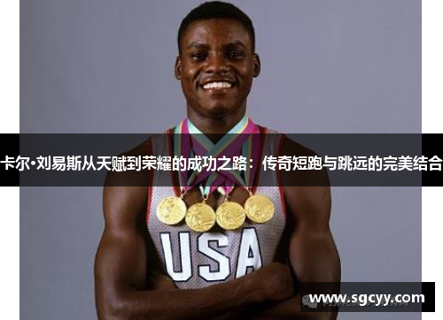 卡尔·刘易斯从天赋到荣耀的成功之路：传奇短跑与跳远的完美结合