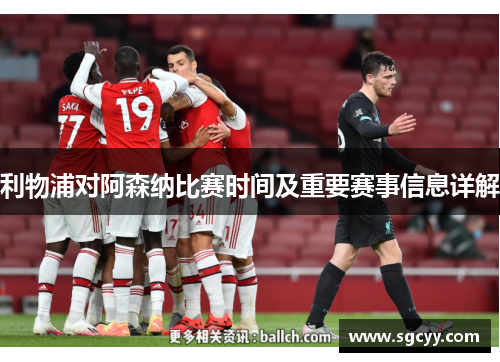 利物浦对阿森纳比赛时间及重要赛事信息详解