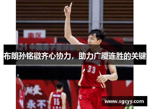 布朗孙铭徽齐心协力，助力广厦连胜的关键